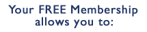 Your Free Membership allows you to:
