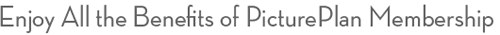 Enjoy All the Benefits of PicturePlan Membership